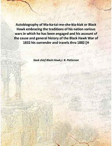 Autobiography of Ma-Ka-Tai-Me-She-Kia-Kiak, or Black Hawk