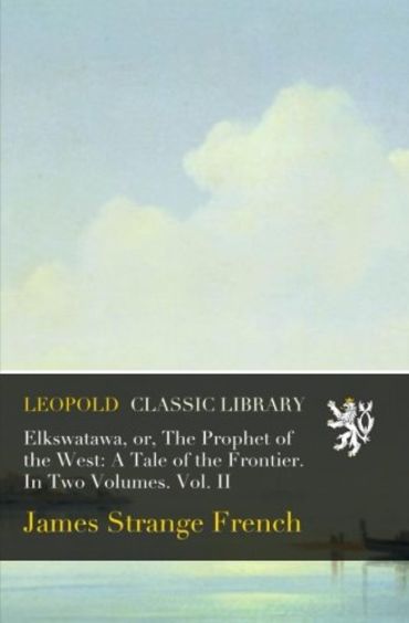 Elkswatawa: Or, The Prophet of the West. a Tale of the Frontier