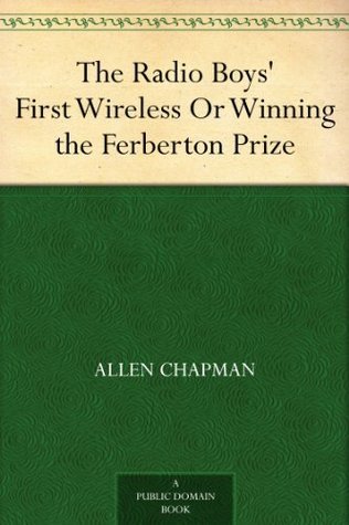 The Radio Boys' First Wireless; Or, Winning the Ferberton Prize