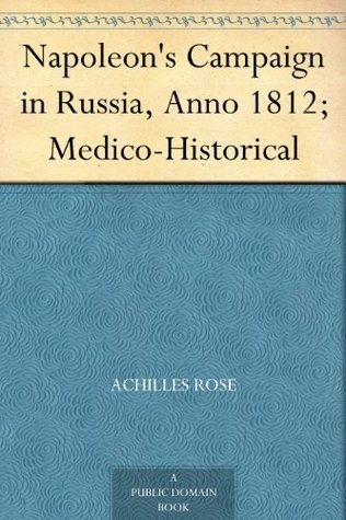 Napoleon's Campaign in Russia, Anno 1812; Medico-Historical