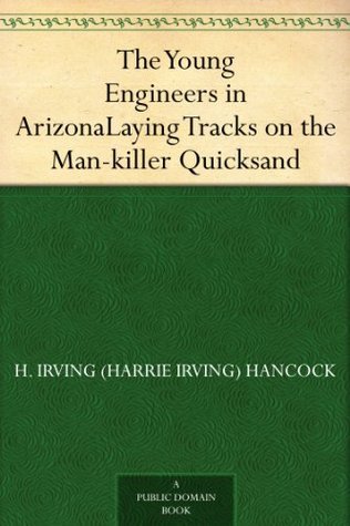 The Young Engineers in Arizona; Or, Laying Tracks on the Man-Killer Quicksand