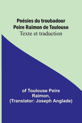 Poésies Du Troubadour Peire Raimon De Toulouse: Texte Et Traduction