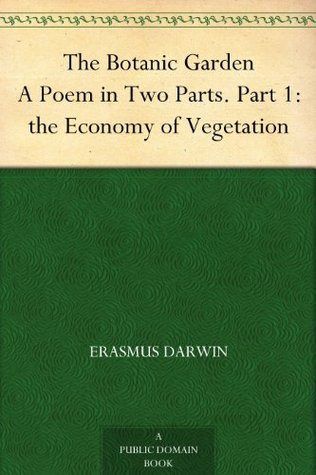 The Botanic Garden, a Poem in Two Parts. Part 1: The Economy of Vegetation