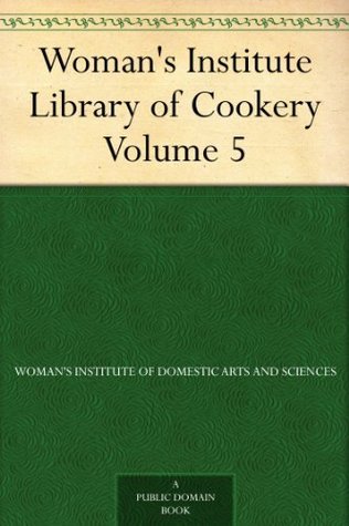 Woman's Institute Library of Cookery. Volume 5: Fruit and Fruit Desserts; Canning and Drying; Jelly Making, Preserving and Pickling; Confections; Beverages; the Planning of Meals