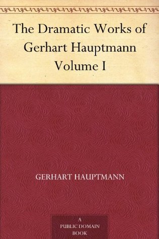 The Dramatic Works of Gerhart Hauptmann, Volume I