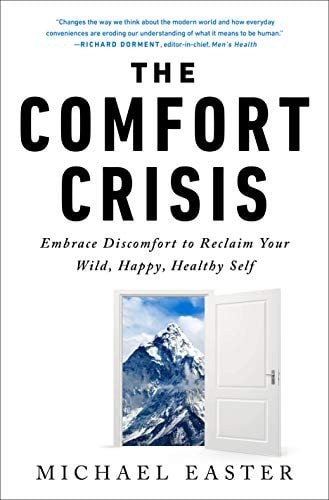 The Comfort Crisis: Embrace Discomfort To Reclaim Your Wild, Happy, Healthy Self (Comprehensive Summary)