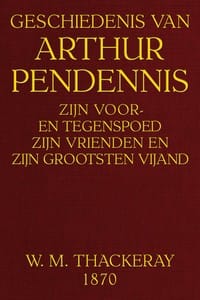 Geschiedenis van Arthur Pendennis: Zijn voor- en tegenspoed, zijn vrienden en zijn grootsten vijand