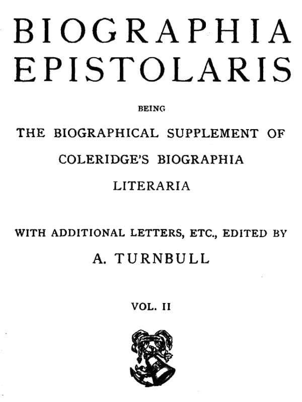 Biographia Epistolaris, Volume 2being the Biographical Supplement of Coleridge's Biographia Literaria