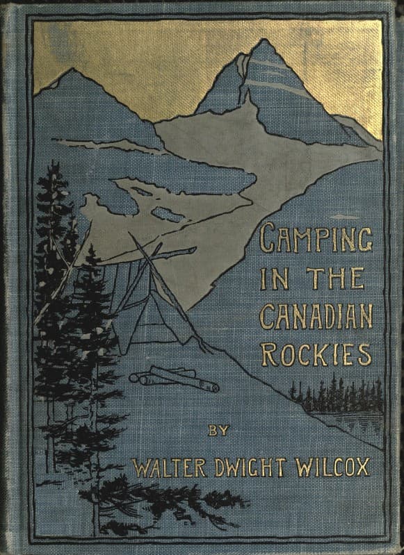 Camping in the Canadian Rockiesan Account of Camp Life in the Wilder Parts of the Canadian Rocky Mountains, Together with a Description of the Region About Banff, Lake Louise, and Glacier, and a Sketch of Early Explorations.
