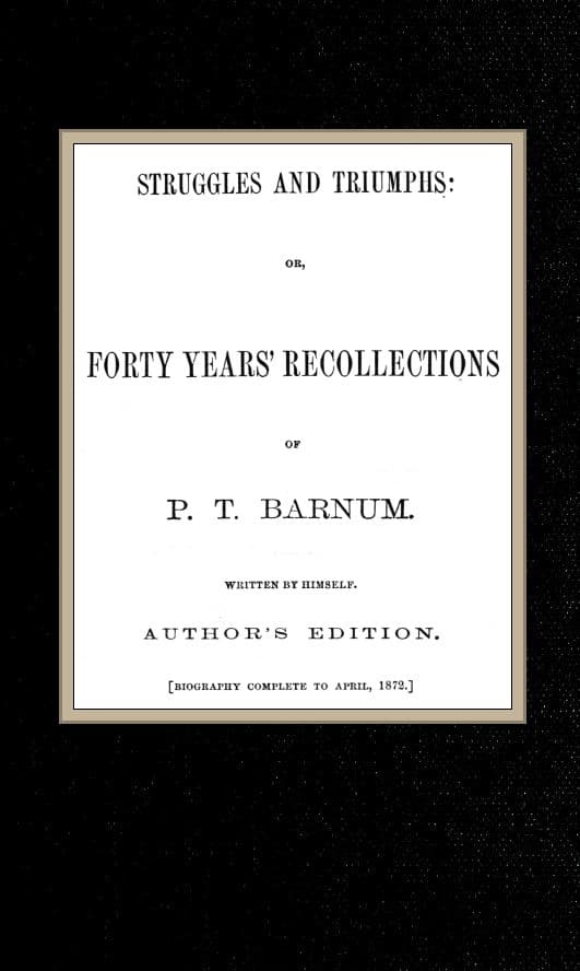 Struggles and Triumphs: Or, Forty Years' Recollections of P. T. Barnum