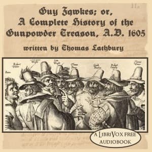 Guy Fawkes; or, A Complete History of The Gunpowder Treason, A.D. 1605