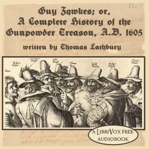 Guy Fawkes; or, A Complete History of The Gunpowder Treason, A.D. 1605