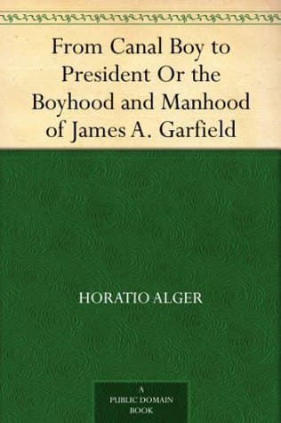 From Canal Boy to President; Or, the Boyhood and Manhood of James A. Garfield
