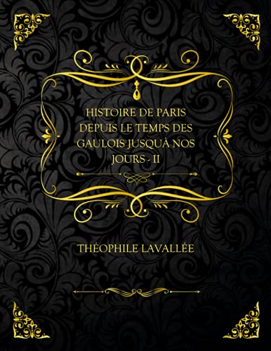 Histoire De Paris Depuis Le Temps Des Gaulois Jusqu'à Nos Jours - II