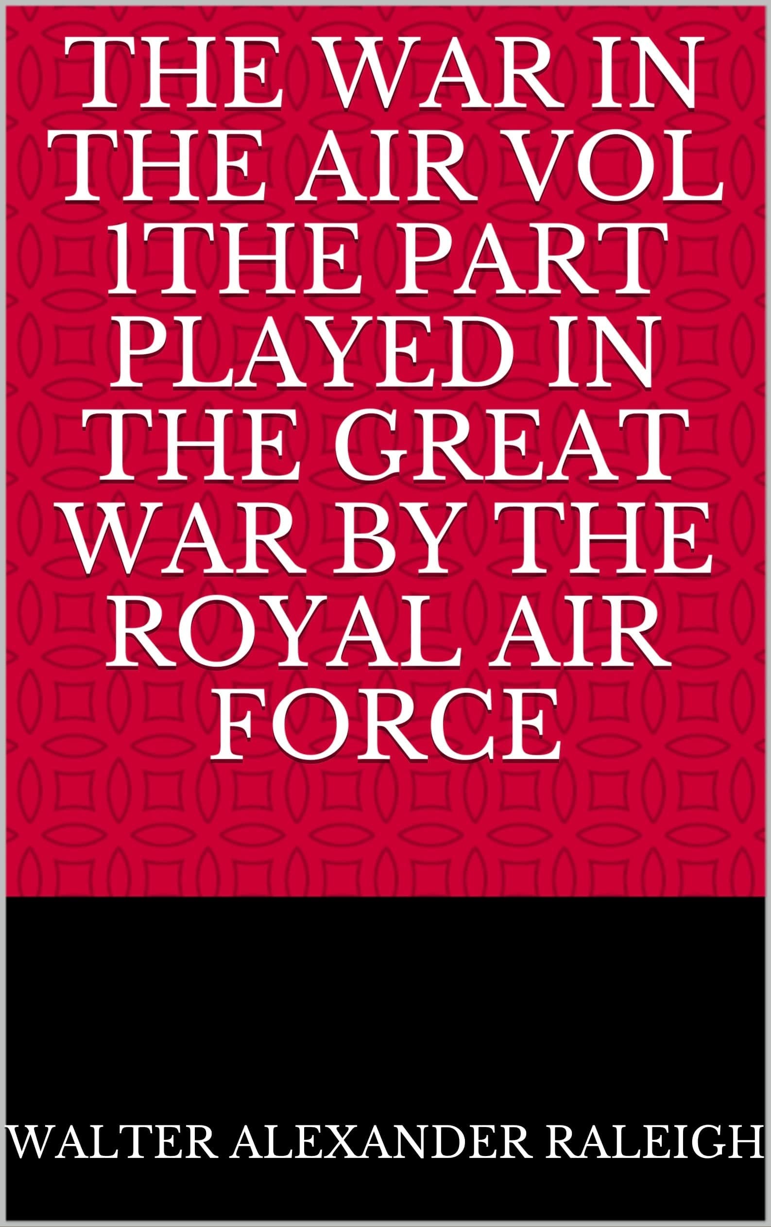 The War in the Air; Vol. 1the Part Played in the Great War by the Royal Air Force