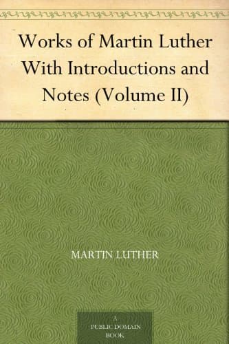 Works of Martin Luther, with Introductions and Notes (volume II)