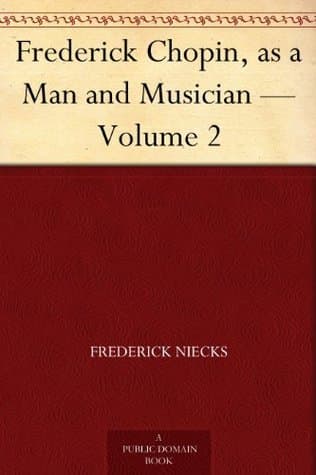 Frederick Chopin, as a Man and Musician — Volume 2