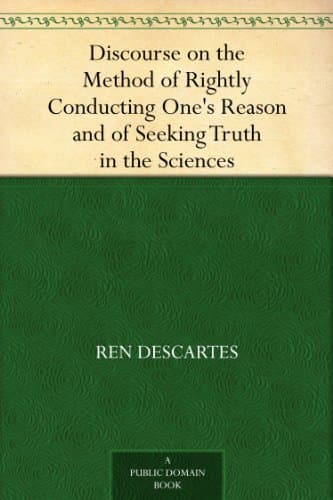 Discourse on the Method of Rightly Conducting One's Reason and of Seeking Truth in the Sciences