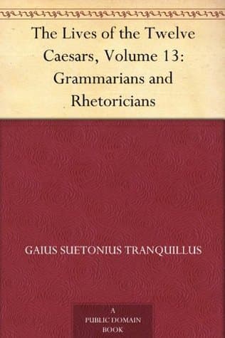 The Lives of the Twelve Caesars, Volume 13: Grammarians and Rhetoricians