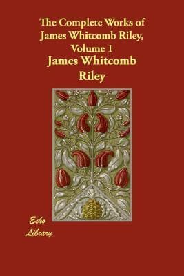 The Complete Works of James Whitcomb Riley — Volume 1