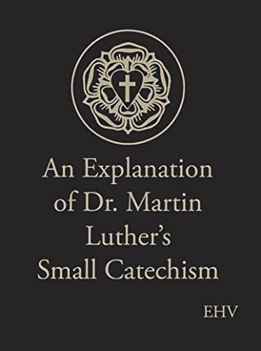 An Explanation of Luther's Small Catechism