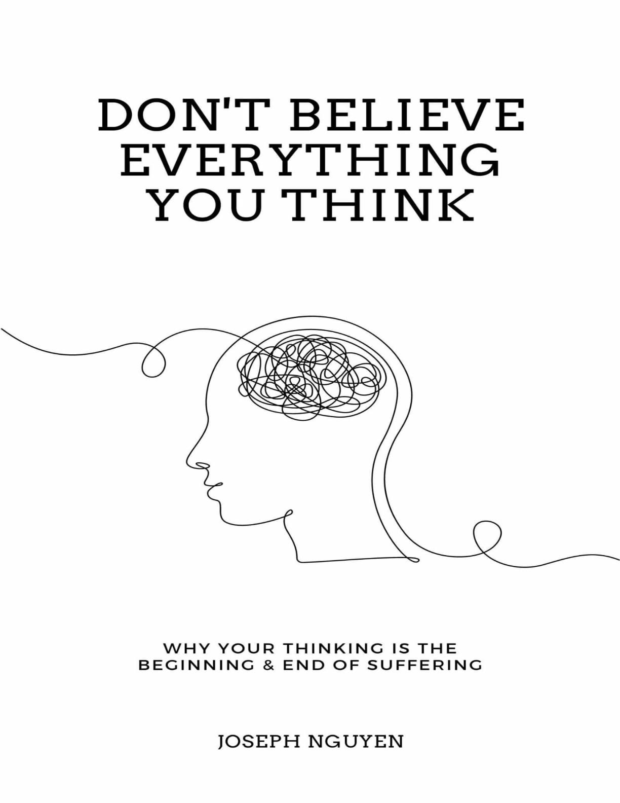 Don't Believe Everything You Think: Why Your Thinking Is The Beginning & End Of Suffering