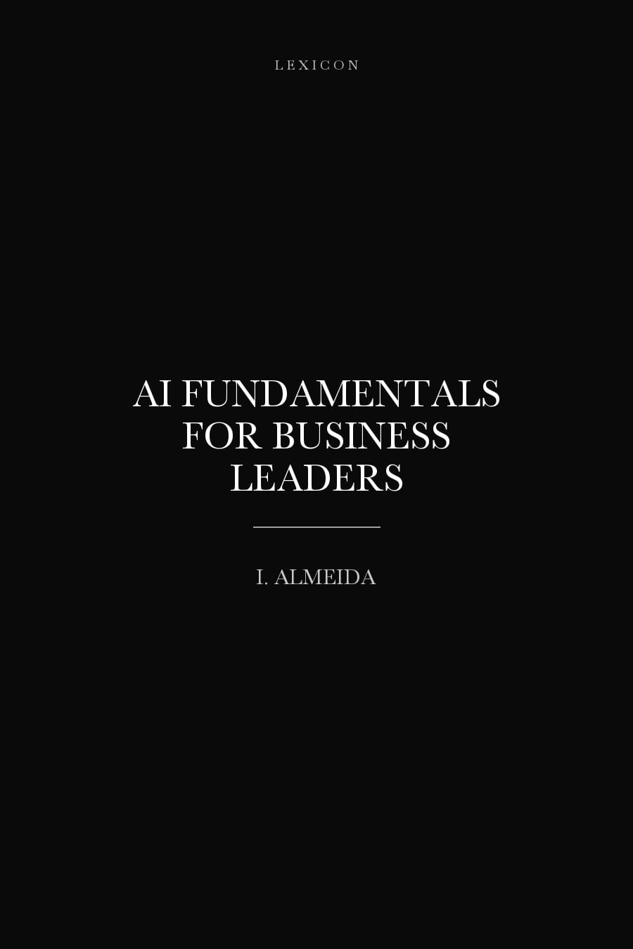 AI Fundamentals for Business Leaders (Comprehensive Summary)