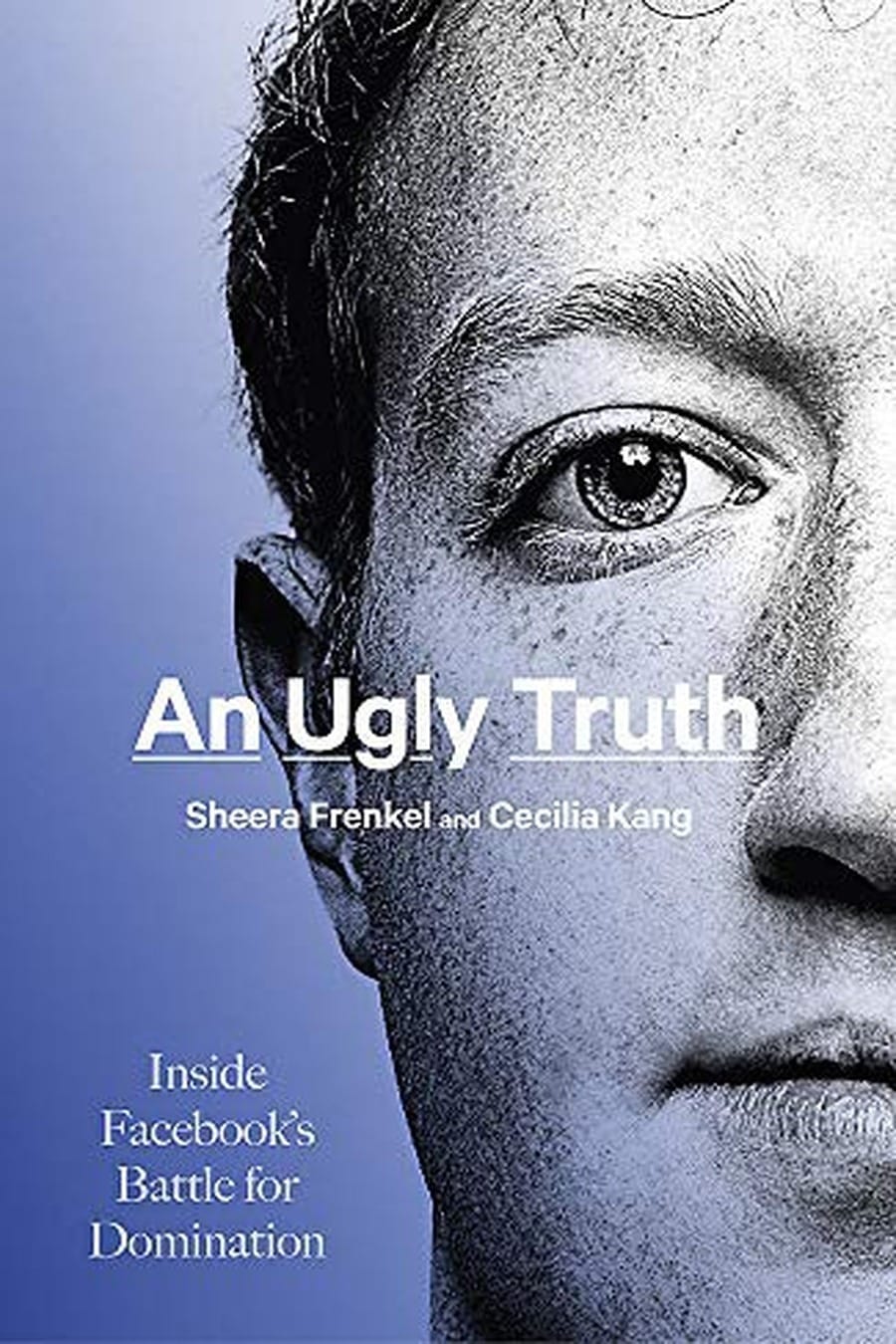 An Ugly Truth: Inside Facebook's Battle for Domination (Comprehensive Summary)