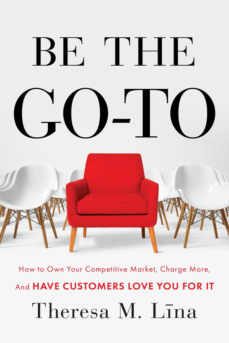Be the Go-To: How to Own Your Competitive Market, Charge (Comprehensive Summary)