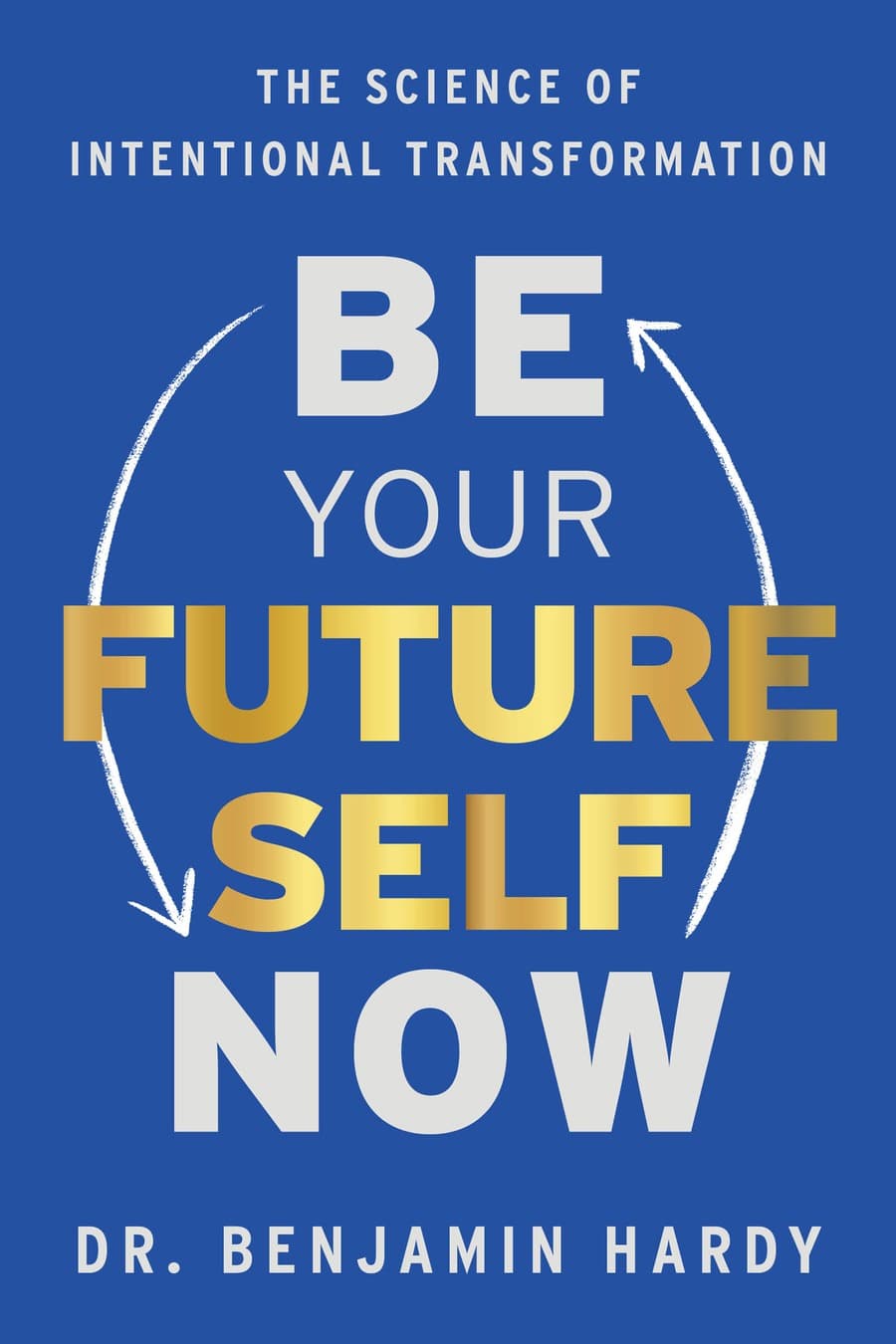 Be Your Future Self Now: The Science of Intentional Transformation (Comprehensive Summary)