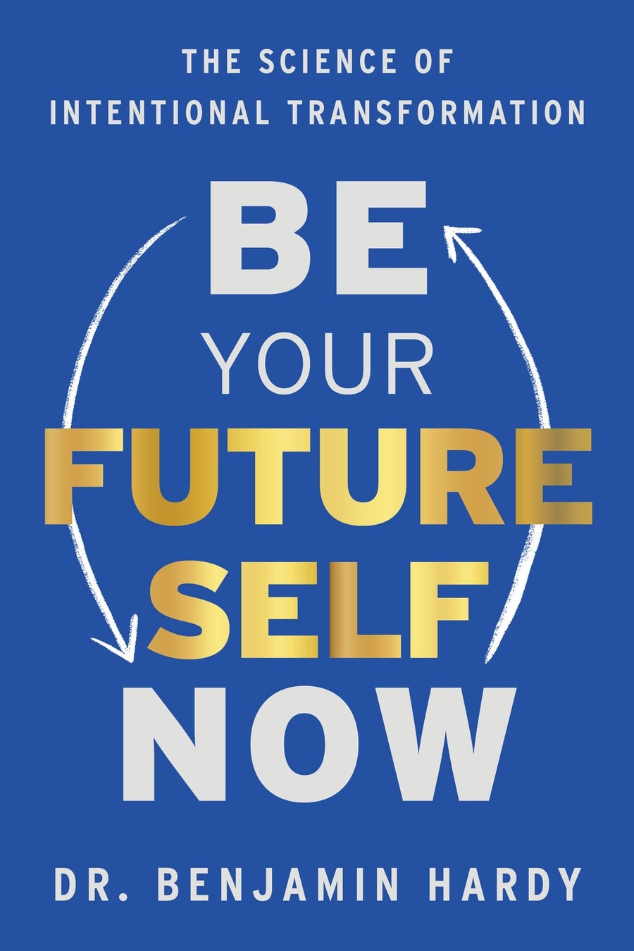 Be Your Future Self Now: The Science of Intentional Transformation (Comprehensive Summary)