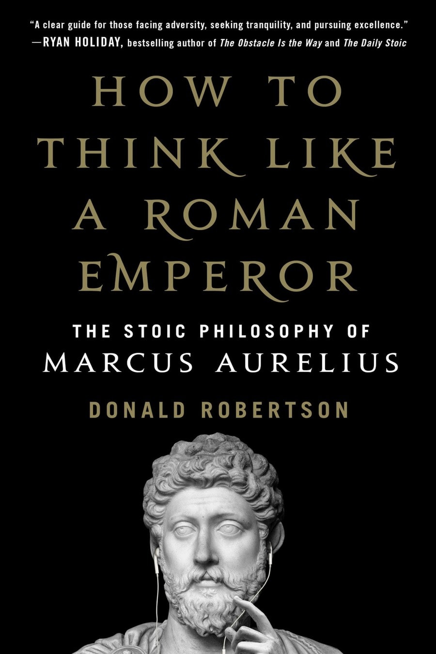 How to Think Like a Roman Emperor: The Stoic Philosophy of Marcus Aurelius (Comprehensive Summary)