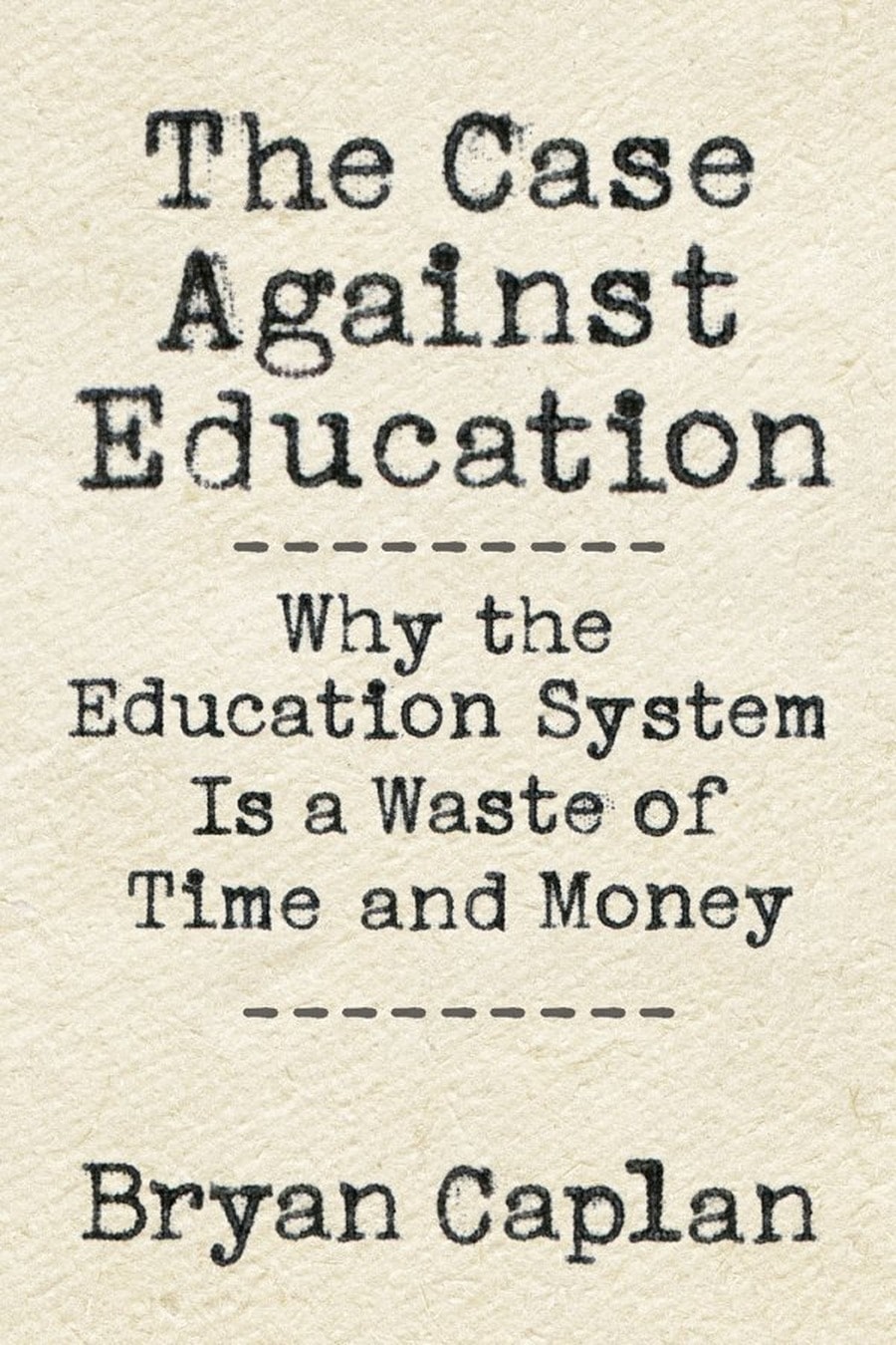 The Case Against Education: Why the Education System Is a Waste of Time and Money (Comprehensive Summary)